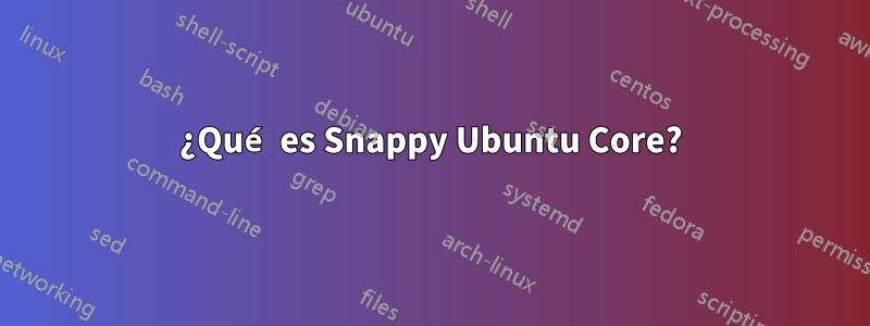 ¿Qué es Snappy Ubuntu Core?