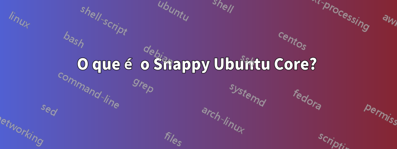 O que é o Snappy Ubuntu Core?