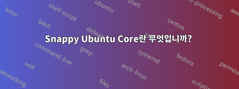 Snappy Ubuntu Core란 무엇입니까?