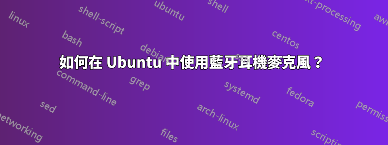 如何在 Ubuntu 中使用藍牙耳機麥克風？