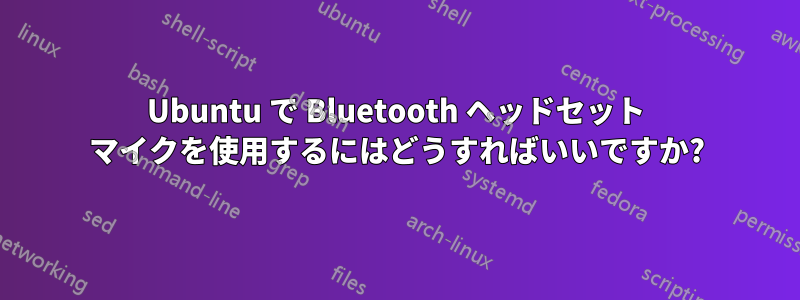 Ubuntu で Bluetooth ヘッドセット マイクを使用するにはどうすればいいですか?