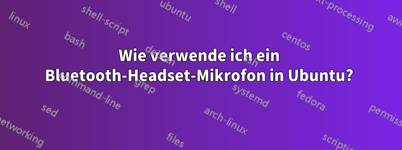 Wie verwende ich ein Bluetooth-Headset-Mikrofon in Ubuntu?