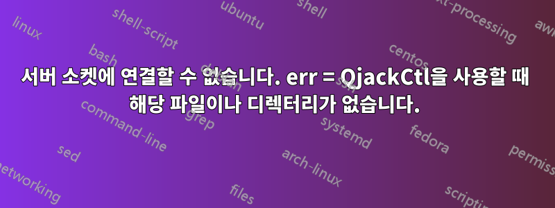 서버 소켓에 연결할 수 없습니다. err = QjackCtl을 사용할 때 해당 파일이나 디렉터리가 없습니다.