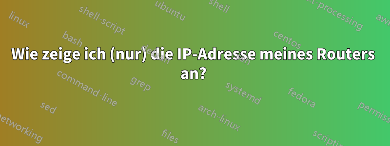 Wie zeige ich (nur) die IP-Adresse meines Routers an?