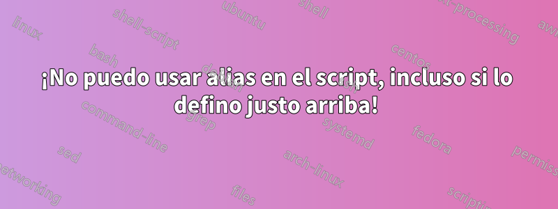 ¡No puedo usar alias en el script, incluso si lo defino justo arriba!