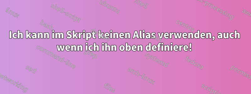 Ich kann im Skript keinen Alias ​​verwenden, auch wenn ich ihn oben definiere!