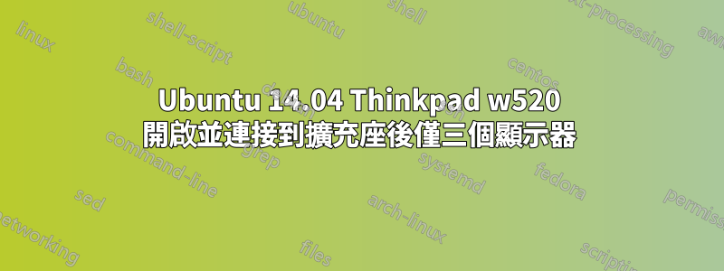 Ubuntu 14.04 Thinkpad w520 開啟並連接到擴充座後僅三個顯示器