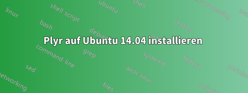 Plyr auf Ubuntu 14.04 installieren