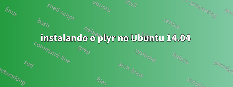 instalando o plyr no Ubuntu 14.04