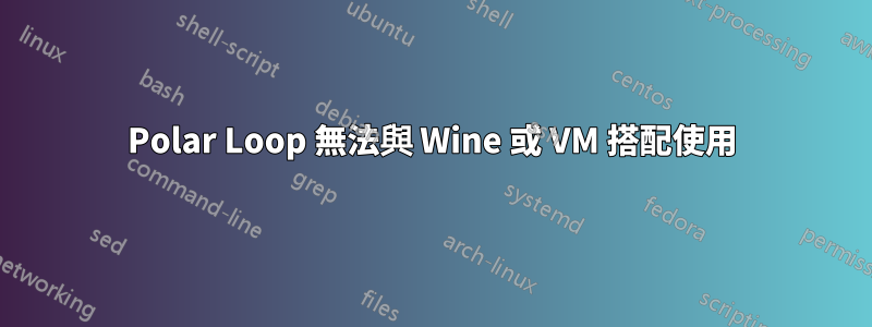 Polar Loop 無法與 Wine 或 VM 搭配使用