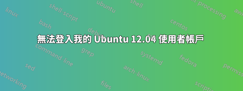 無法登入我的 Ubuntu 12.04 使用者帳戶