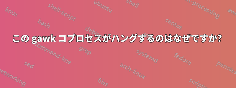 この gawk コプロセスがハングするのはなぜですか?