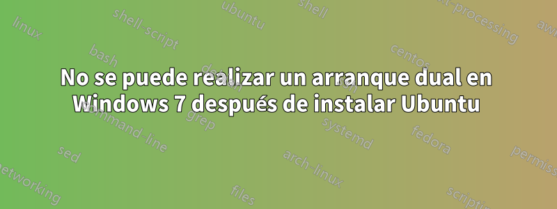 No se puede realizar un arranque dual en Windows 7 después de instalar Ubuntu