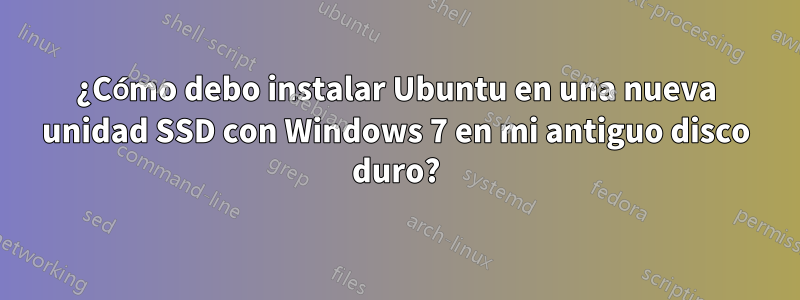 ¿Cómo debo instalar Ubuntu en una nueva unidad SSD con Windows 7 en mi antiguo disco duro?