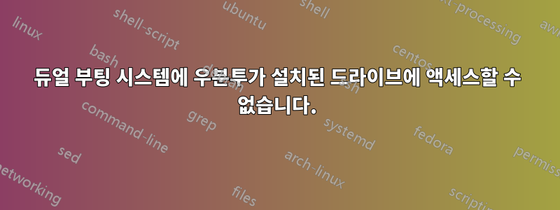 듀얼 부팅 시스템에 우분투가 설치된 드라이브에 액세스할 수 없습니다.