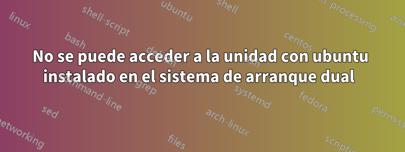 No se puede acceder a la unidad con ubuntu instalado en el sistema de arranque dual 