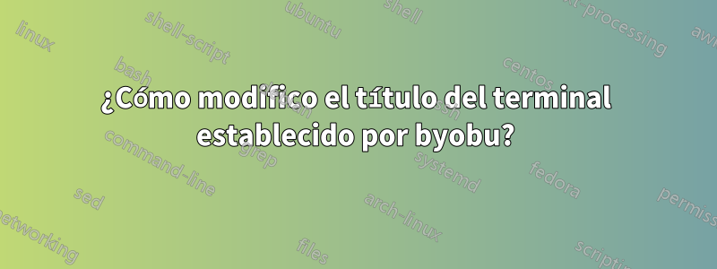 ¿Cómo modifico el título del terminal establecido por byobu?