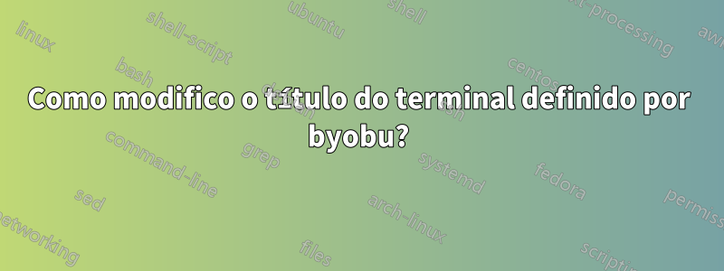 Como modifico o título do terminal definido por byobu?