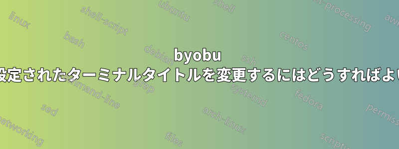 byobu によって設定されたターミナルタイトルを変更するにはどうすればよいですか?