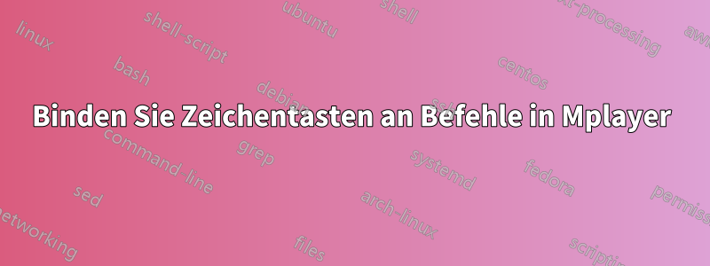 Binden Sie Zeichentasten an Befehle in Mplayer