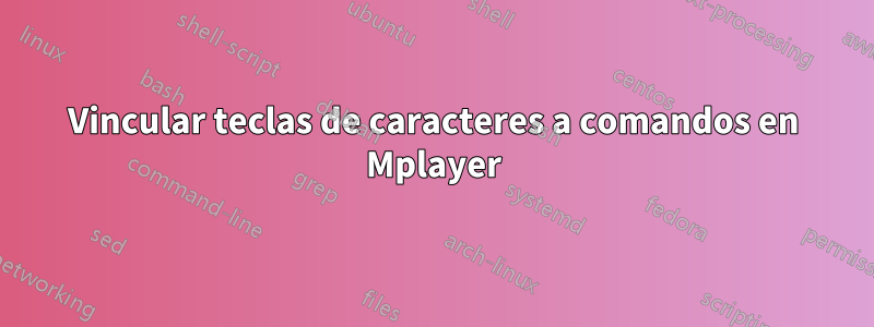 Vincular teclas de caracteres a comandos en Mplayer