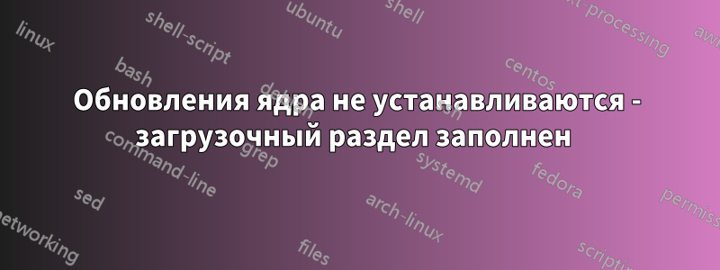 Обновления ядра не устанавливаются - загрузочный раздел заполнен 