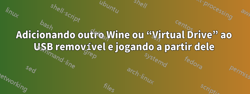 Adicionando outro Wine ou “Virtual Drive” ao USB removível e jogando a partir dele