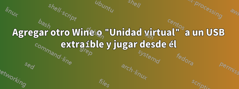 Agregar otro Wine o "Unidad virtual" a un USB extraíble y jugar desde él