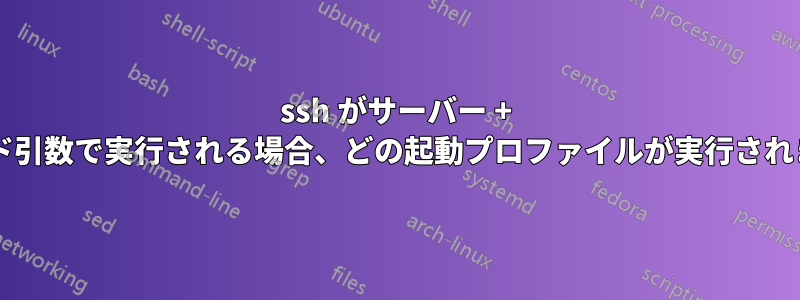 ssh がサーバー + コマンド引数で実行される場合、どの起動プロファイルが実行されますか?