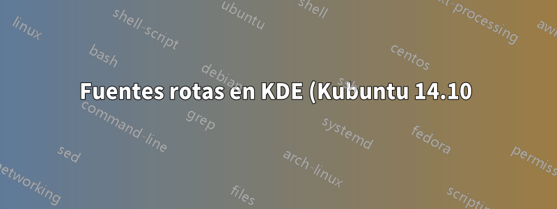 Fuentes rotas en KDE (Kubuntu 14.10)