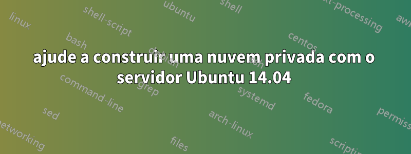 ajude a construir uma nuvem privada com o servidor Ubuntu 14.04