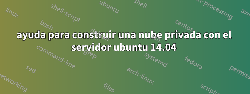 ayuda para construir una nube privada con el servidor ubuntu 14.04