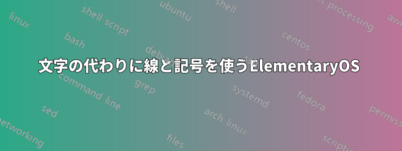 文字の代わりに線と記号を使うElementaryOS