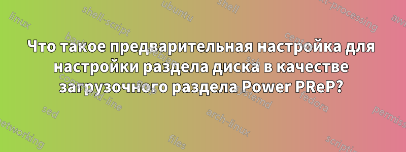 Что такое предварительная настройка для настройки раздела диска в качестве загрузочного раздела Power PReP?