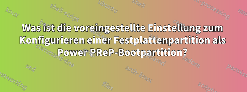 Was ist die voreingestellte Einstellung zum Konfigurieren einer Festplattenpartition als Power PReP-Bootpartition?