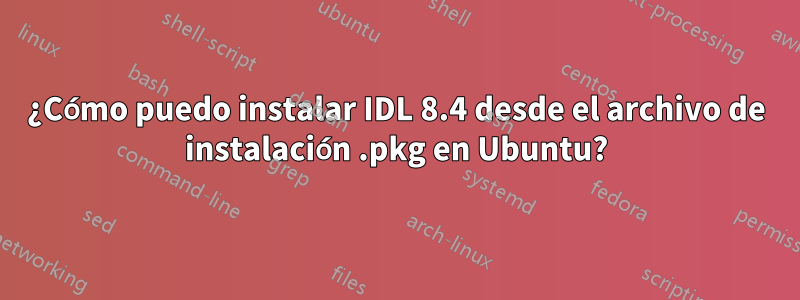 ¿Cómo puedo instalar IDL 8.4 desde el archivo de instalación .pkg en Ubuntu?