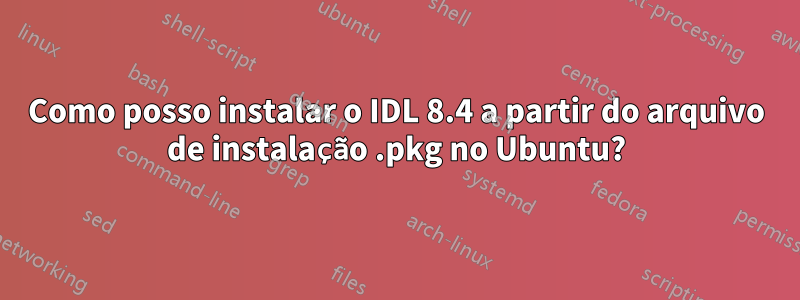 Como posso instalar o IDL 8.4 a partir do arquivo de instalação .pkg no Ubuntu?