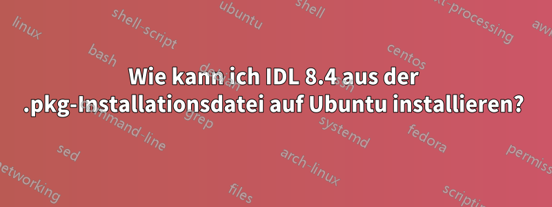 Wie kann ich IDL 8.4 aus der .pkg-Installationsdatei auf Ubuntu installieren?