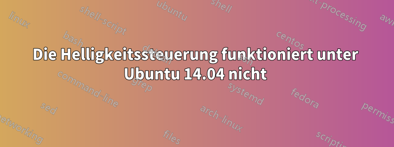 Die Helligkeitssteuerung funktioniert unter Ubuntu 14.04 nicht