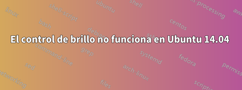 El control de brillo no funciona en Ubuntu 14.04