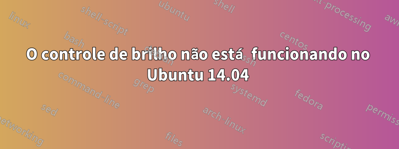 O controle de brilho não está funcionando no Ubuntu 14.04