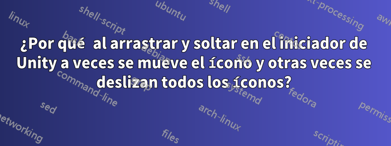 ¿Por qué al arrastrar y soltar en el iniciador de Unity a veces se mueve el ícono y otras veces se deslizan todos los íconos?