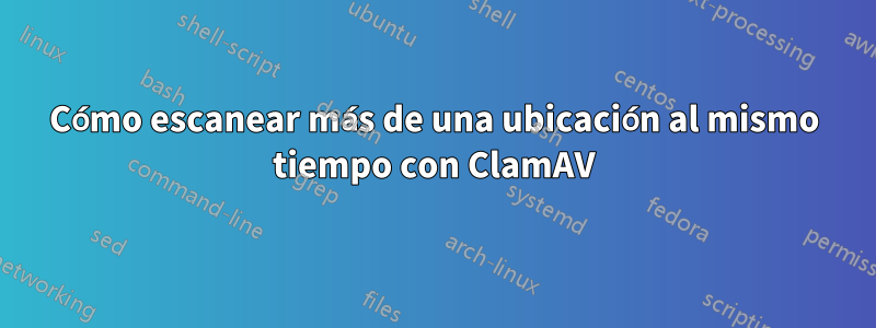 Cómo escanear más de una ubicación al mismo tiempo con ClamAV