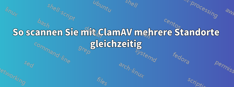 So scannen Sie mit ClamAV mehrere Standorte gleichzeitig