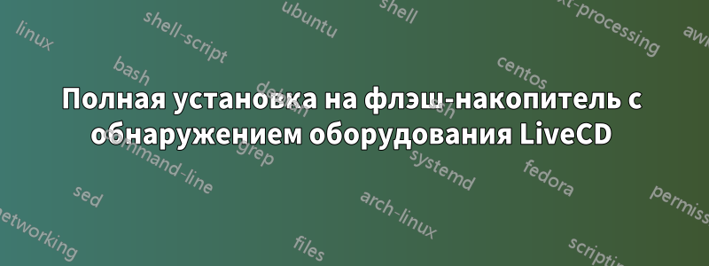 Полная установка на флэш-накопитель с обнаружением оборудования LiveCD