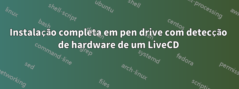 Instalação completa em pen drive com detecção de hardware de um LiveCD