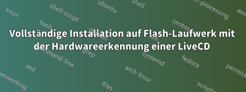 Vollständige Installation auf Flash-Laufwerk mit der Hardwareerkennung einer LiveCD