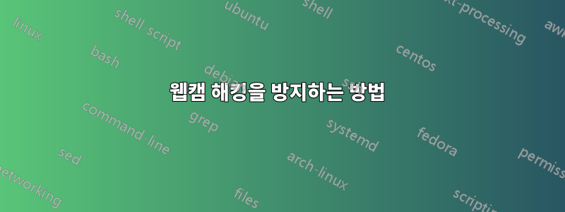 웹캠 해킹을 방지하는 방법 