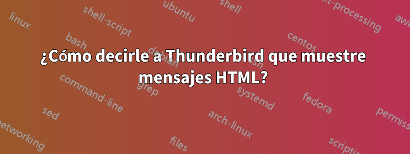 ¿Cómo decirle a Thunderbird que muestre mensajes HTML?