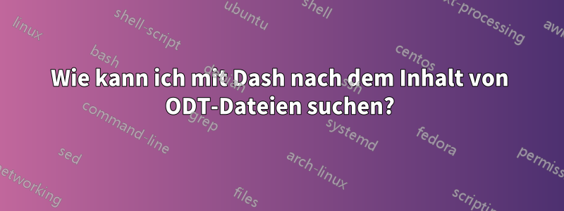 Wie kann ich mit Dash nach dem Inhalt von ODT-Dateien suchen?